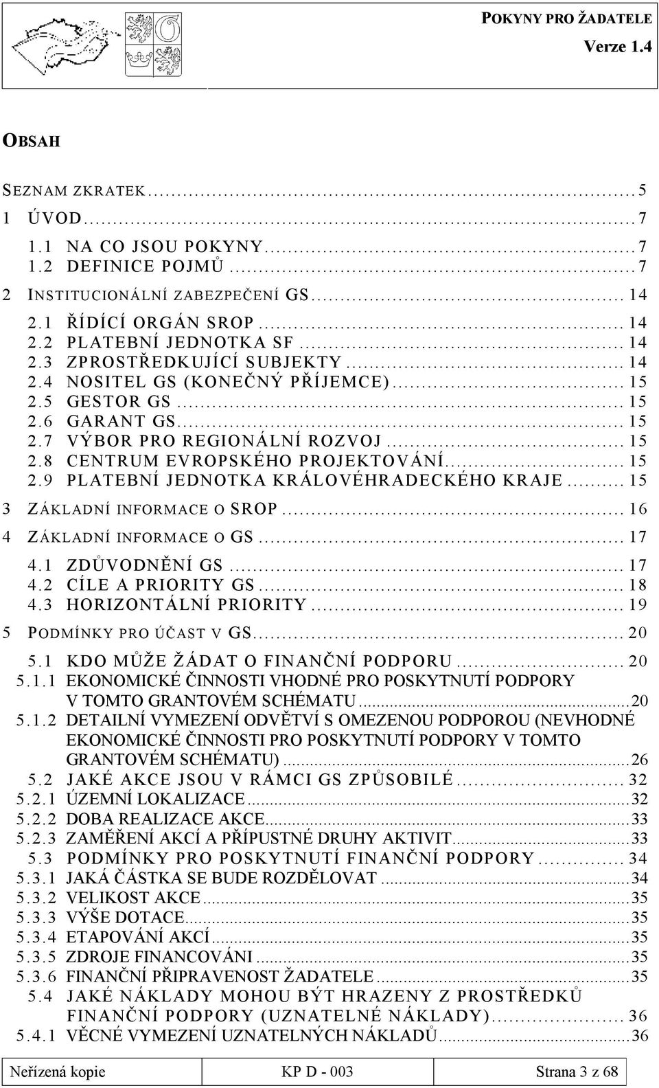 ..15 3 ZÁKLADNÍ INFORMACE O SROP...16 4 ZÁKLADNÍ INFORMACE O GS...17 4.1 ZDŮVODNĚNÍ GS...17 4.2 CÍLE A PRIORITY GS...18 4.3 HORIZONTÁLNÍ PRIORITY...19 5 PODMÍNKY PRO ÚČAST V GS...20 5.