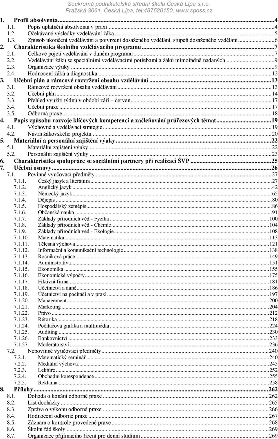 .. 7 2.2. Vzdělávání ţáků se speciálními vzdělávacími potřebami a ţáků mimořádně nadaných... 9 2.3. Organizace výuky... 9 2.4. Hodnocení ţáků a diagnostika... 12 3.