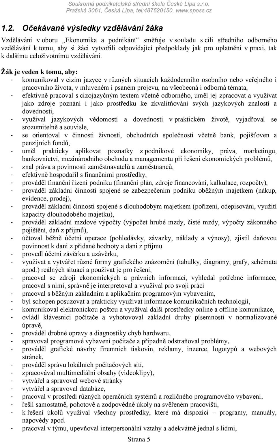 Očekávané výsledky vzdělávání žáka Vzdělávání v oboru Ekonomika a podnikání směřuje v souladu s cíli středního odborného vzdělávání k tomu, aby si ţáci vytvořili odpovídající předpoklady jak pro