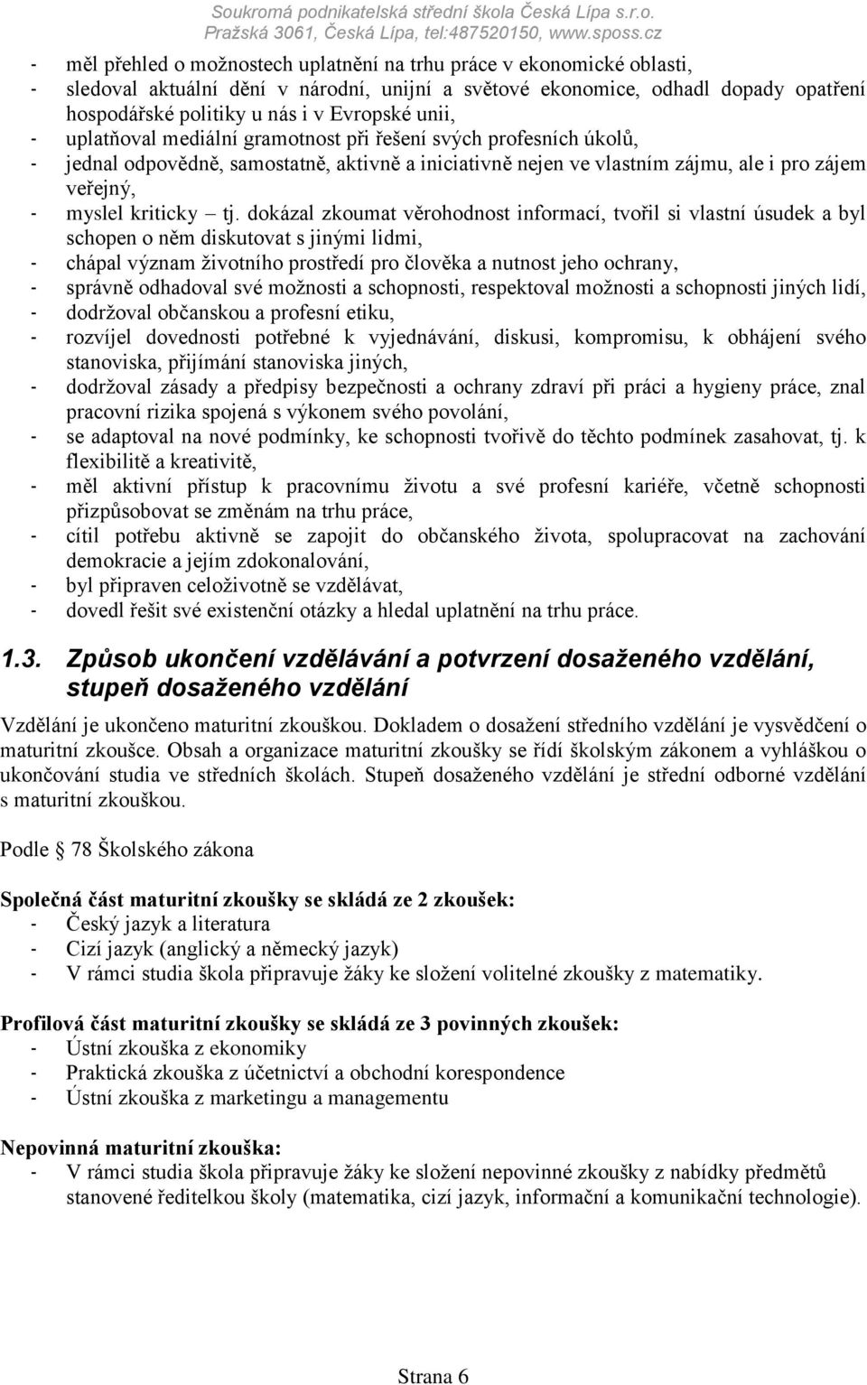 Evropské unii, - uplatňoval mediální gramotnost při řešení svých profesních úkolů, - jednal odpovědně, samostatně, aktivně a iniciativně nejen ve vlastním zájmu, ale i pro zájem veřejný, - myslel