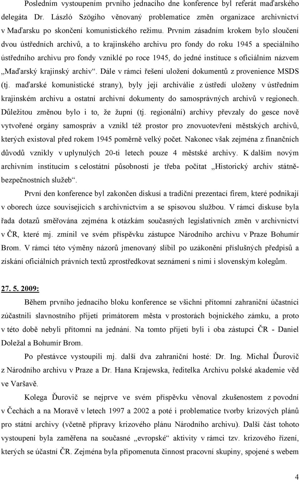 Prvním zásadním krokem bylo sloučení dvou ústředních archivů, a to krajinského archivu pro fondy do roku 1945 a speciálního ústředního archivu pro fondy vzniklé po roce 1945, do jedné instituce s