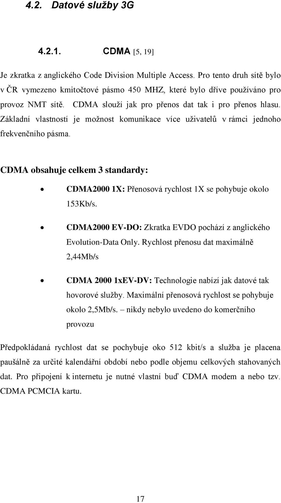 Základní vlastností je moţnost komunikace více uţivatelů v rámci jednoho frekvenčního pásma. CDMA obsahuje celkem 3 standardy: CDMA2000 1X: Přenosová rychlost 1X se pohybuje okolo 153Kb/s.