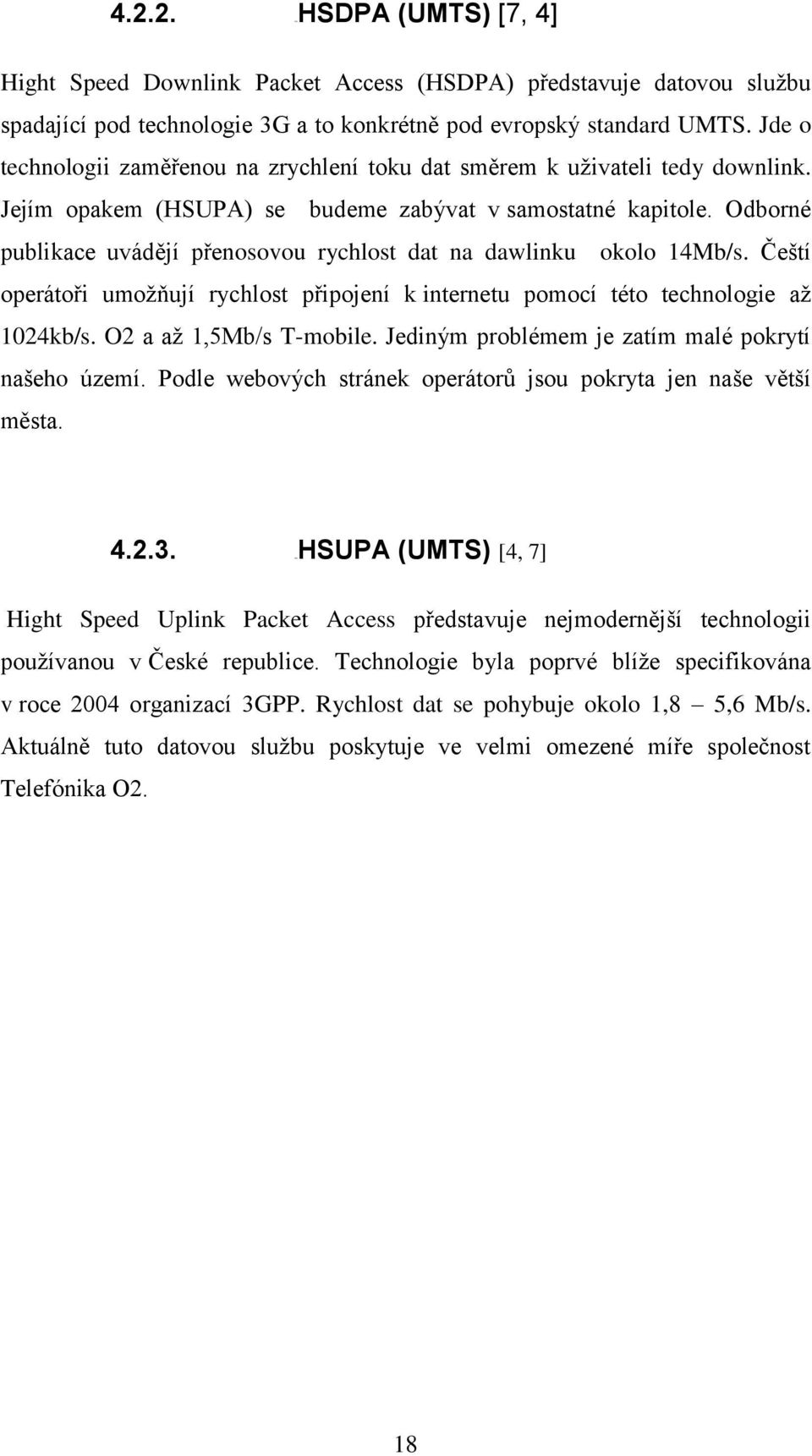 Odborné publikace uvádějí přenosovou rychlost dat na dawlinku okolo 14Mb/s. Čeští operátoři umoţňují rychlost připojení k internetu pomocí této technologie aţ 1024kb/s. O2 a aţ 1,5Mb/s T-mobile.