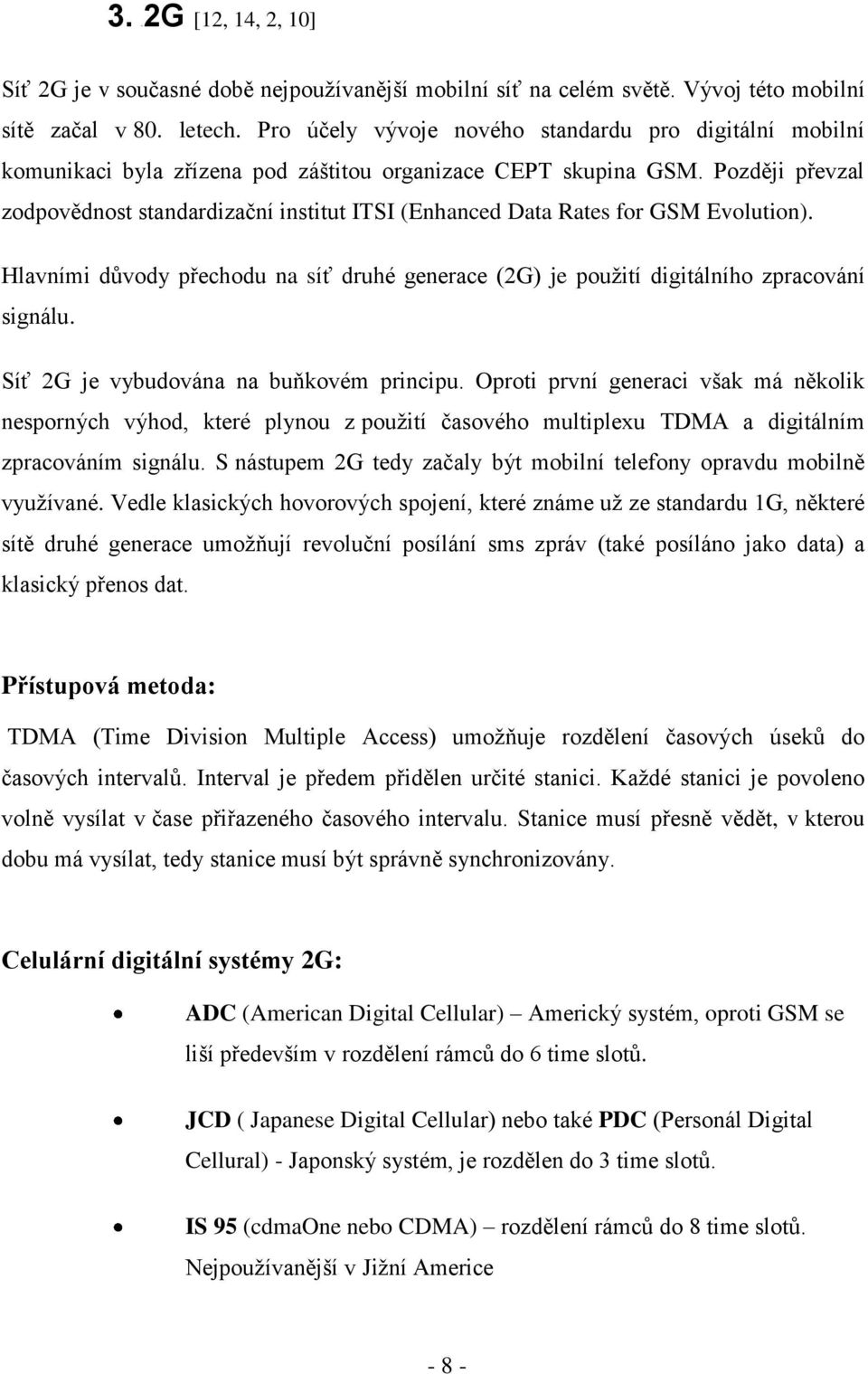 Později převzal zodpovědnost standardizační institut ITSI (Enhanced Data Rates for GSM Evolution). Hlavními důvody přechodu na síť druhé generace (2G) je pouţití digitálního zpracování signálu.