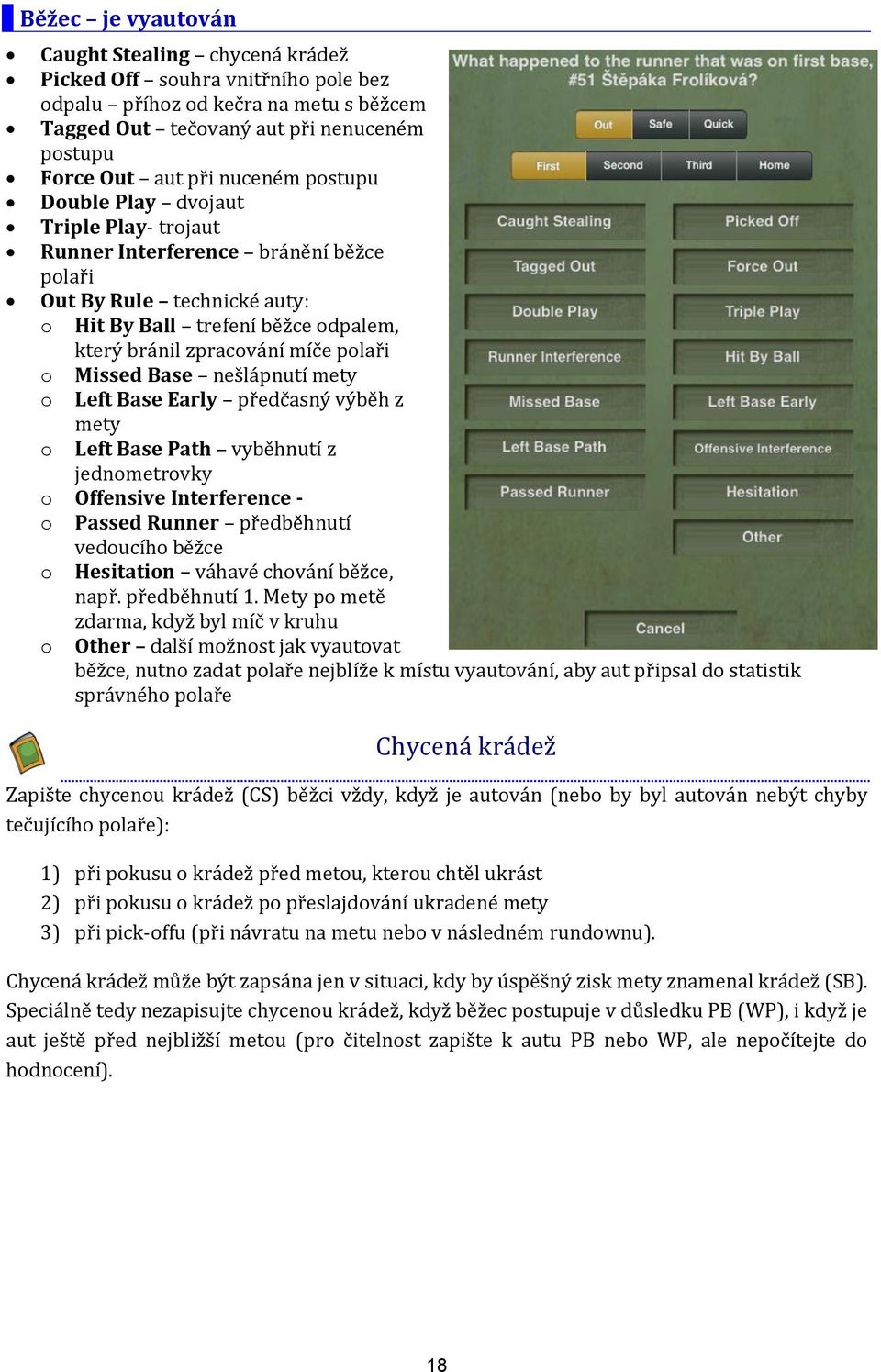 Base nešlápnutí mety o Left Base Early předčasný výběh z mety o Left Base Path vyběhnutí z jednometrovky o Offensive Interference - o Passed Runner předběhnutí vedoucího běžce o Hesitation váhavé