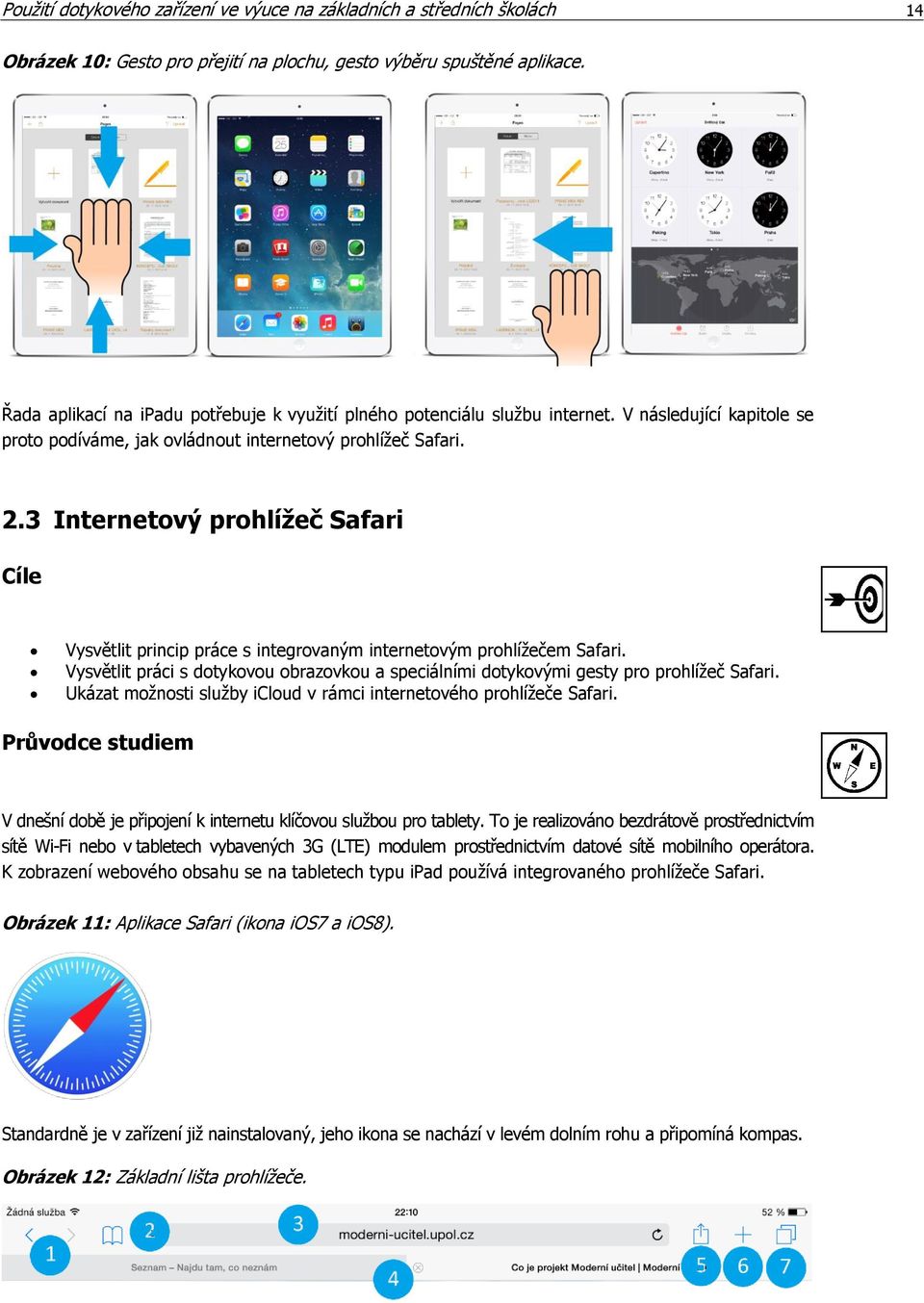 3 Internetový prohlížeč Safari Cíle Vysvětlit princip práce s integrovaným internetovým prohlížečem Safari. Vysvětlit práci s dotykovou obrazovkou a speciálními dotykovými gesty pro prohlížeč Safari.