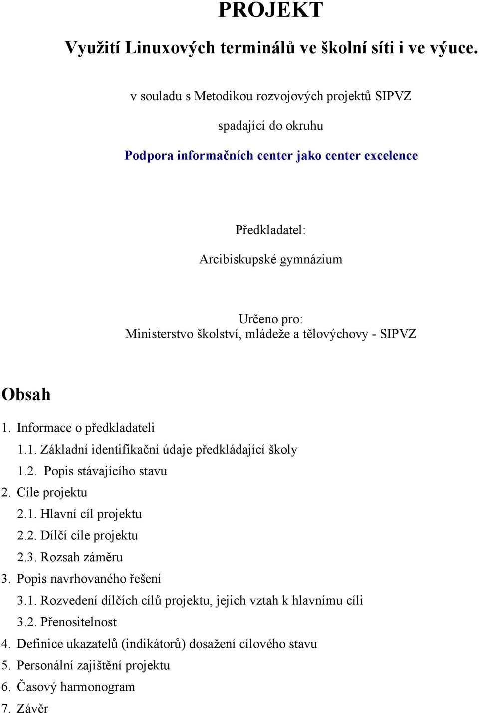 školství, mládeže a tělovýchovy - SIPVZ Obsah 1. Informace o předkladateli 1.1. Základní identifikační údaje předkládající školy 1.2. Popis stávajícího stavu 2. Cíle projektu 2.1. Hlavní cíl projektu 2.