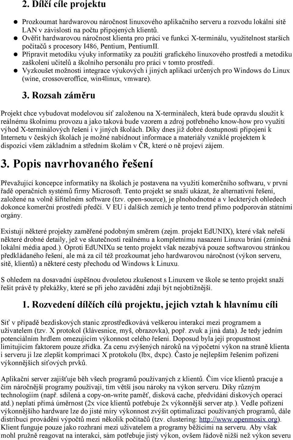 Připravit metodiku výuky informatiky za použití grafického linuxového prostředí a metodiku zaškolení učitelů a školního personálu pro práci v tomto prostředí.