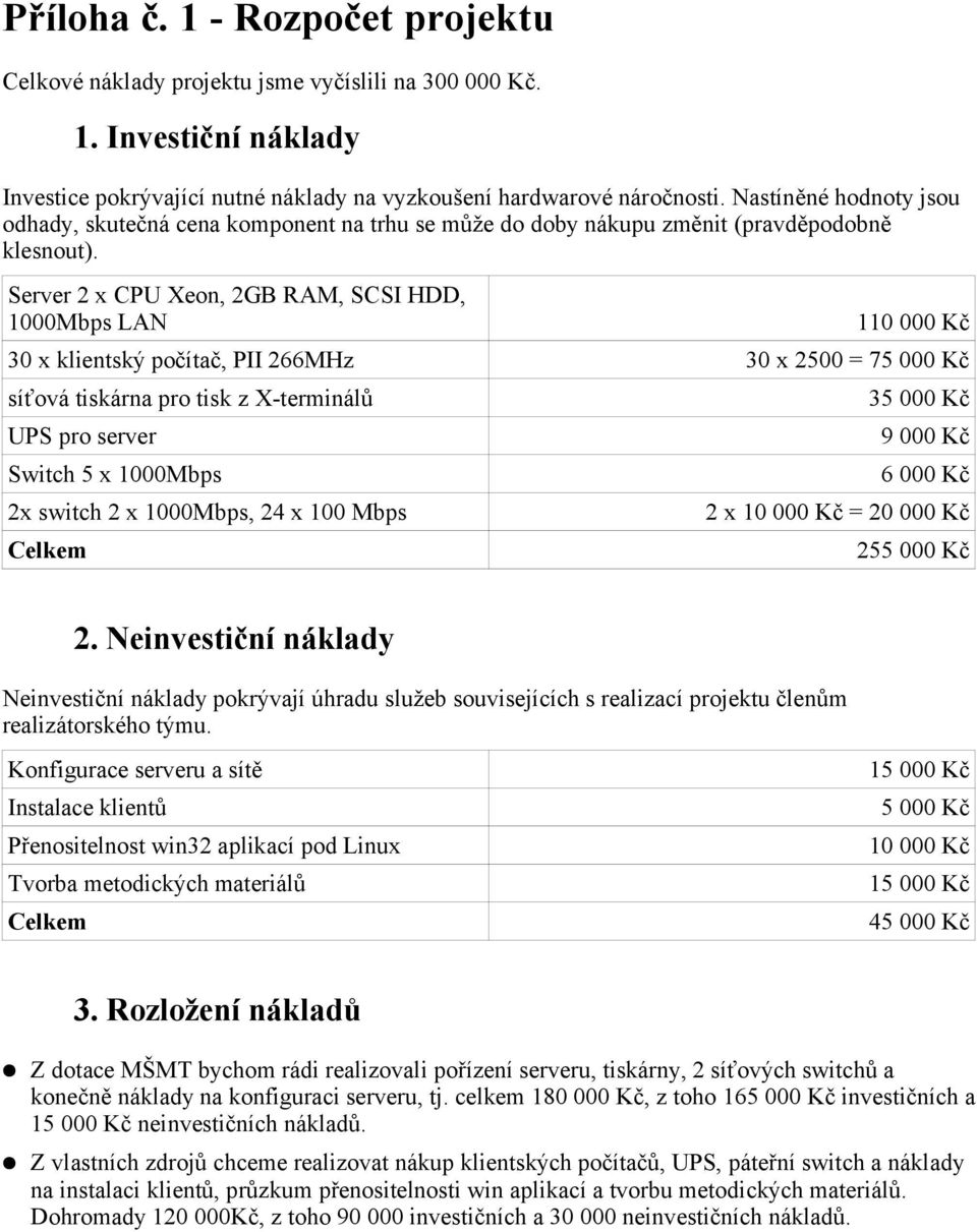 Server 2 x CPU Xeon, 2GB RAM, SCSI HDD, 1000Mbps LAN 110 000 Kč 30 x klientský počítač, PII 266MHz 30 x 2500 = 75 000 Kč síťová tiskárna pro tisk z X-terminálů UPS pro server Switch 5 x 1000Mbps 2x