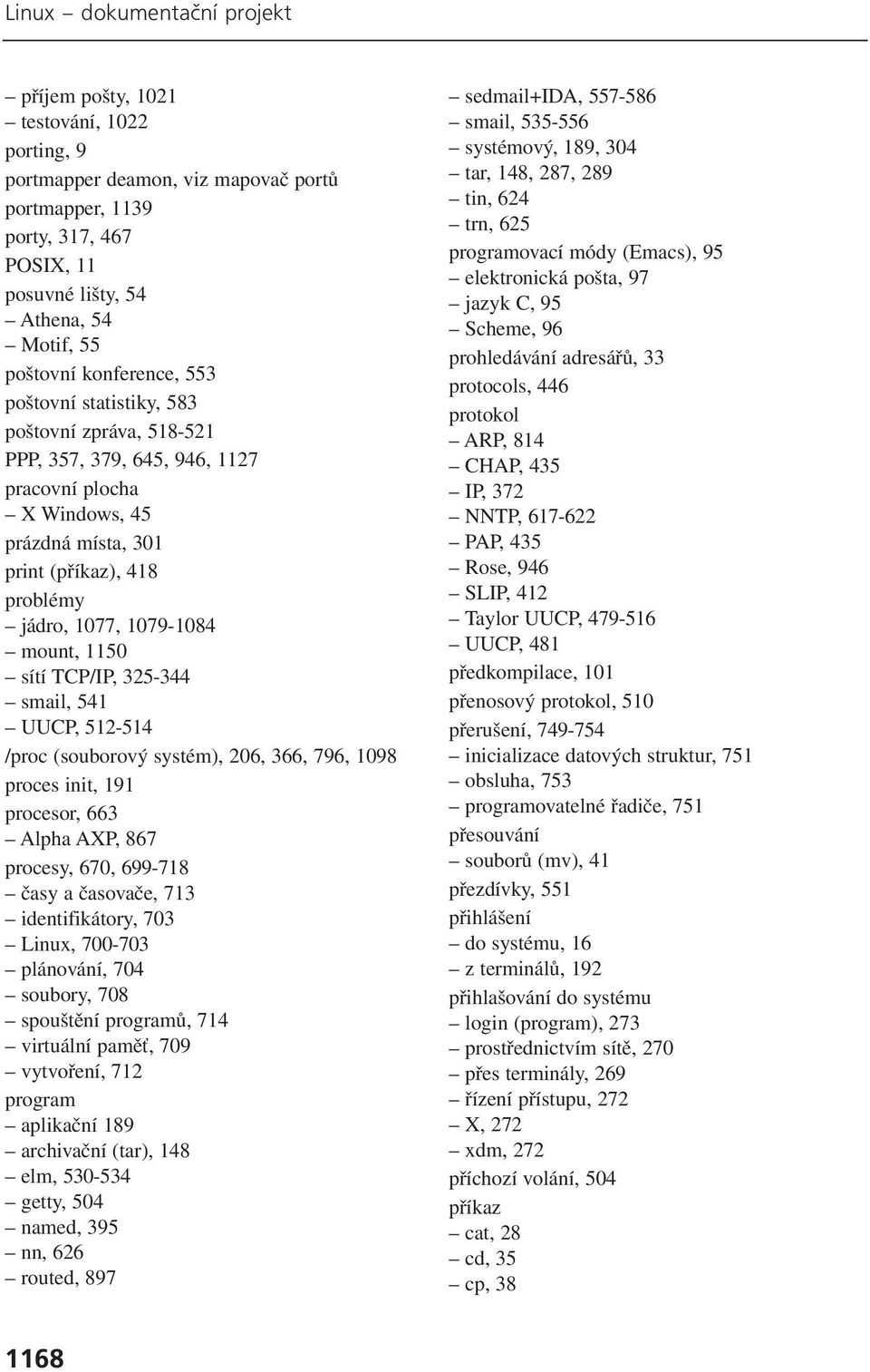 1079-1084 mount, 1150 sítí TCP/IP, 325-344 smail, 541 UUCP, 512-514 /proc (souborový systém), 206, 366, 796, 1098 proces init, 191 procesor, 663 Alpha AXP, 867 procesy, 670, 699-718 časy a časovače,