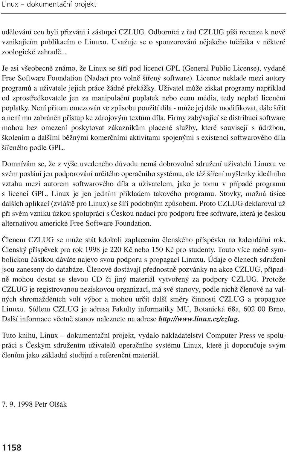 .. Je asi všeobecně známo, že Linux se šíří pod licencí GPL (General Public License), vydané Free Software Foundation (Nadací pro volně šířený software).