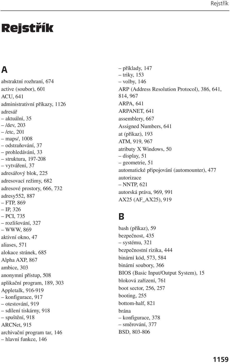 571 alokace stránek, 685 Alpha AXP, 867 ambice, 303 anonymní přístup, 508 aplikační program, 189, 303 Appletalk, 916-919 konfigurace, 917 otestování, 919 sdílení tiskárny, 918 spuštění, 918 ARCNet,