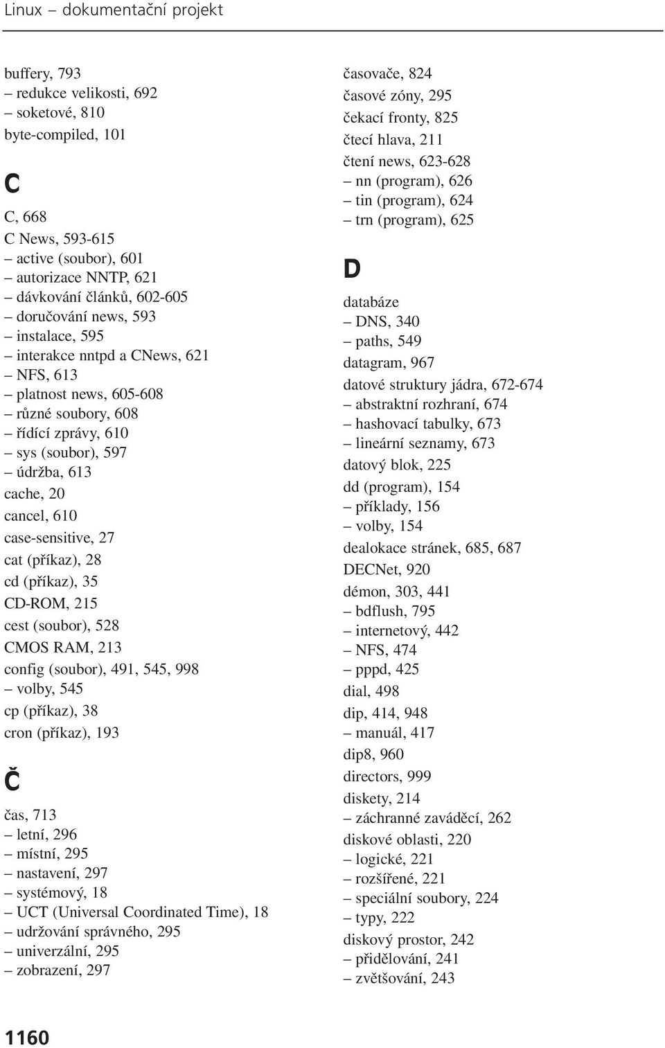 (příkaz), 28 cd (příkaz), 35 CD-ROM, 215 cest (soubor), 528 CMOS RAM, 213 config (soubor), 491, 545, 998 volby, 545 cp (příkaz), 38 cron (příkaz), 193 Č čas, 713 letní, 296 místní, 295 nastavení, 297