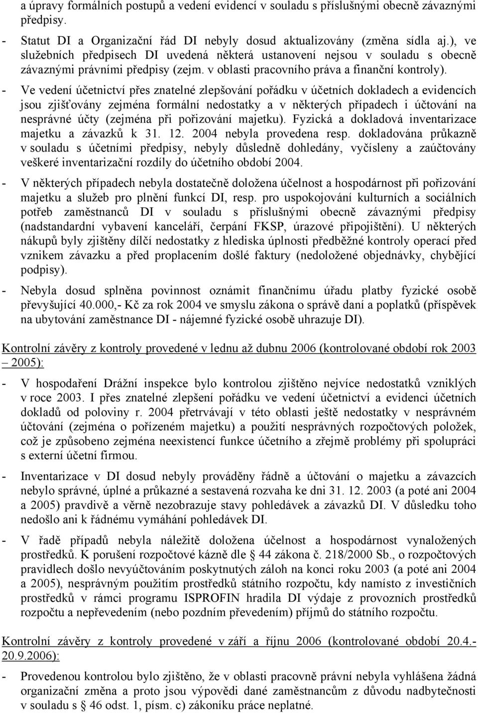 - Ve vedení účetnictví přes znatelné zlepšování pořádku v účetních dokladech a evidencích jsou zjišťovány zejména formální nedostatky a v některých případech i účtování na nesprávné účty (zejména při