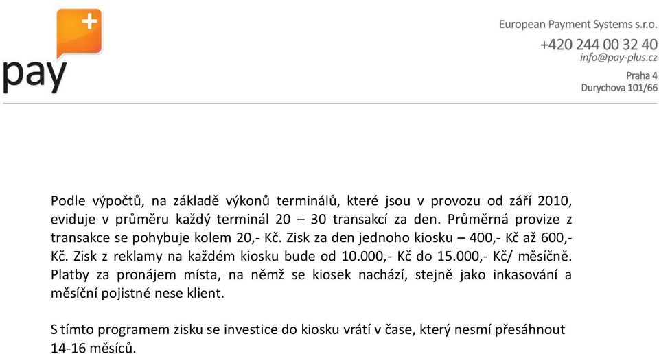 Zisk z reklamy na každém kiosku bude od 10.000,- Kč do 15.000,- Kč/ měsíčně.