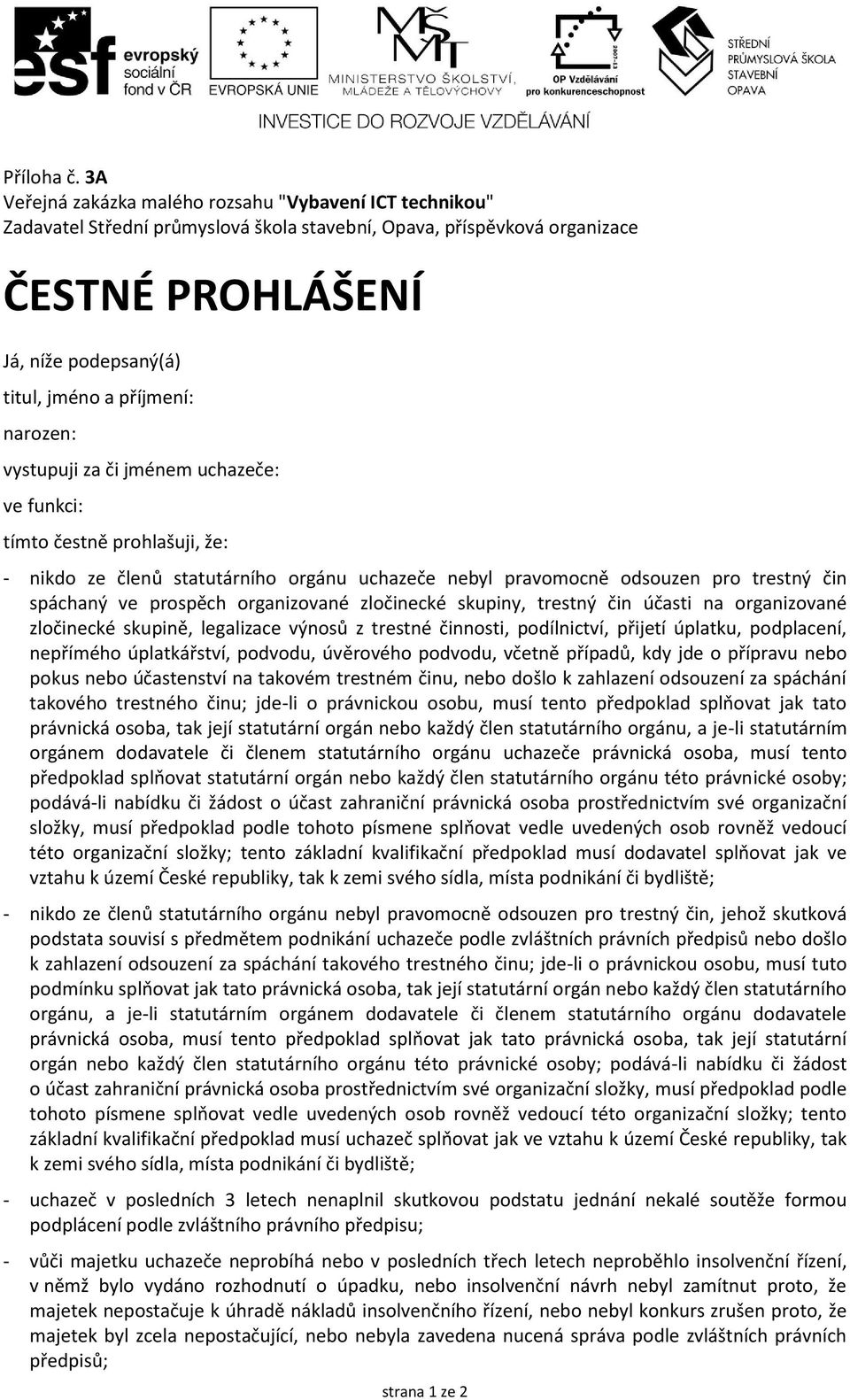 narozen: vystupuji za či jménem uchazeče: ve funkci: tímto čestně prohlašuji, že: - nikdo ze členů statutárního orgánu uchazeče nebyl pravomocně odsouzen pro trestný čin spáchaný ve prospěch