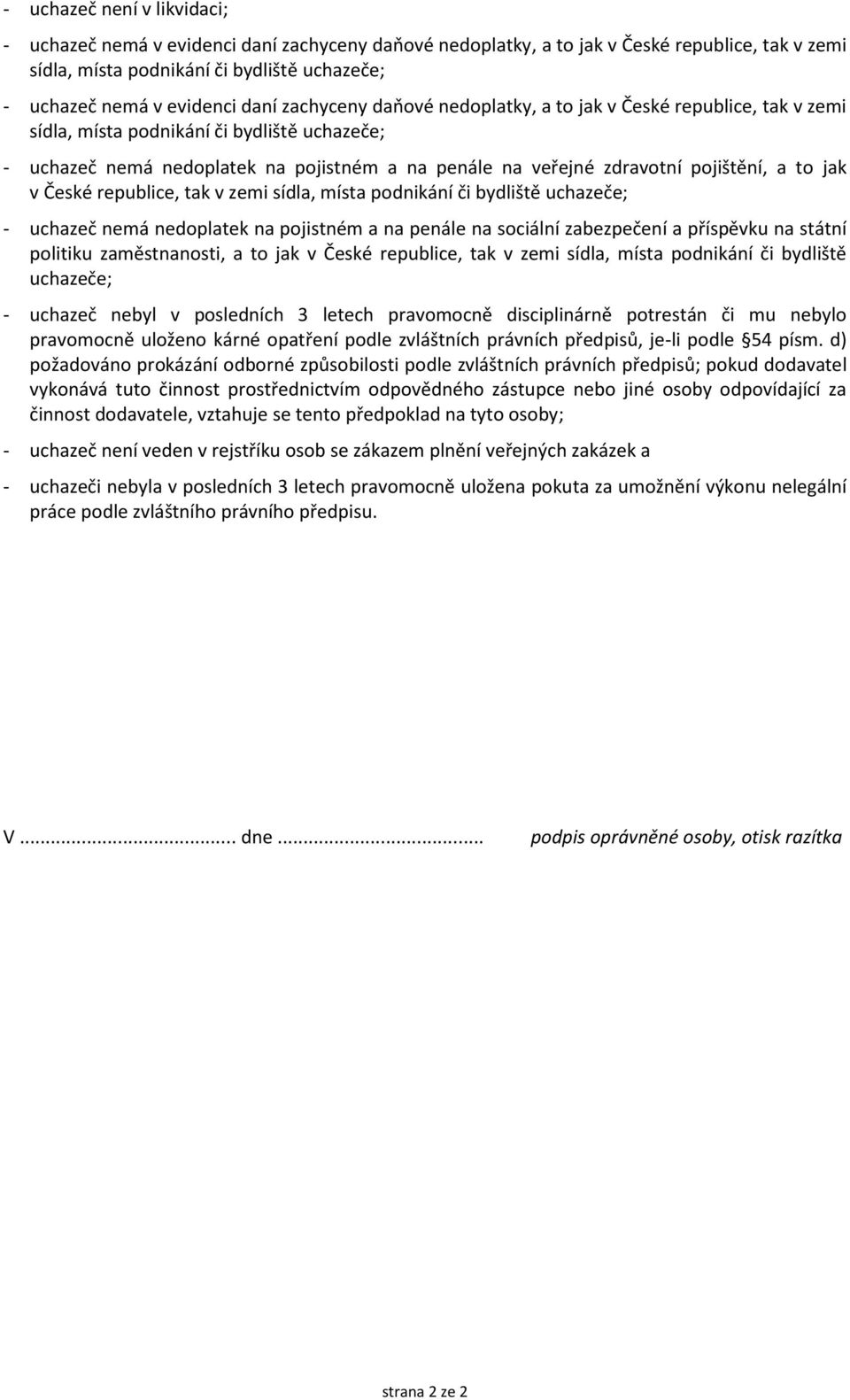 pojištění, a to jak v České republice, tak v zemi sídla, místa podnikání či bydliště uchazeče; - uchazeč nemá nedoplatek na pojistném a na penále na sociální zabezpečení a příspěvku na státní