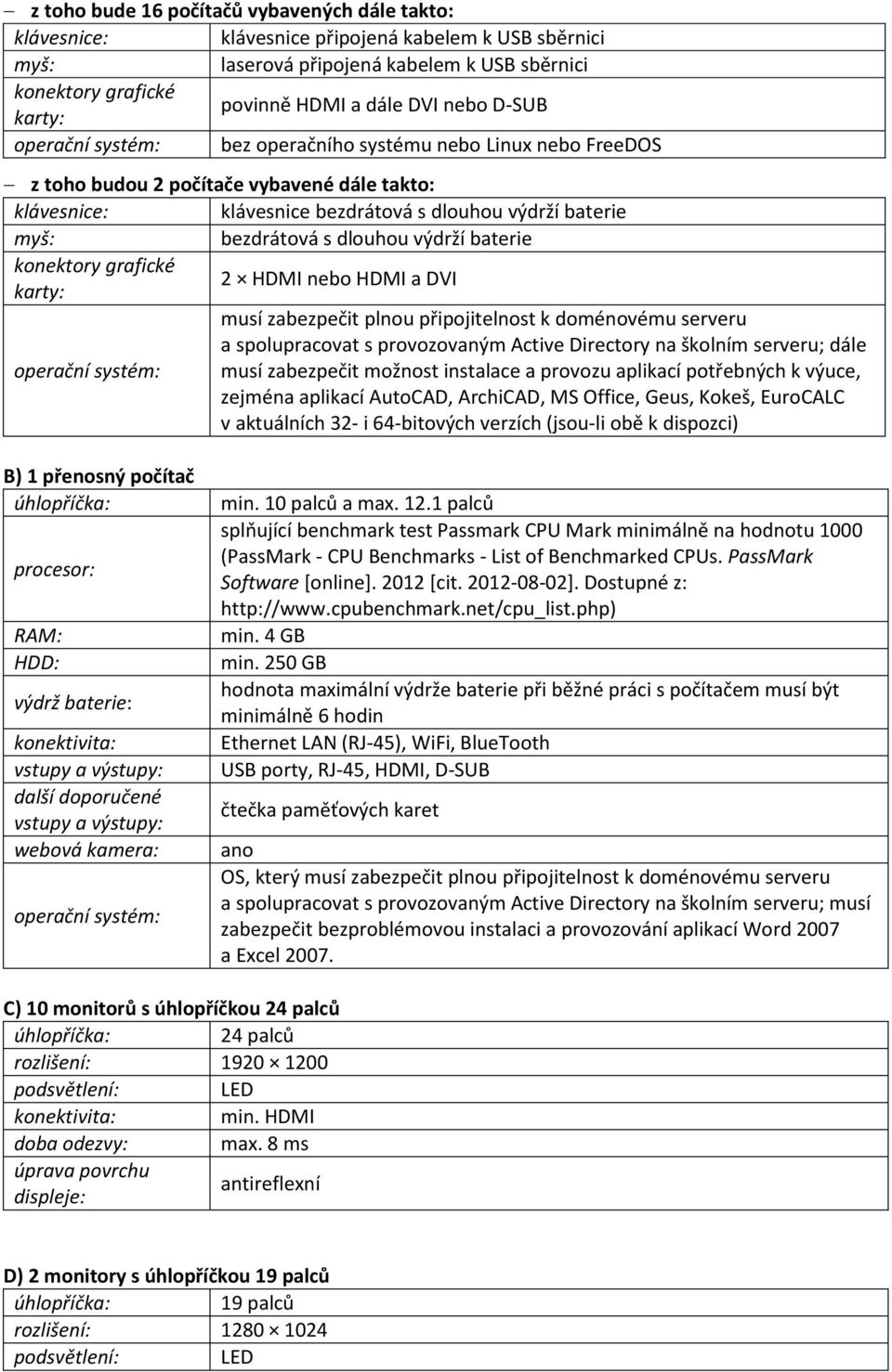 dlouhou výdrží baterie konektory grafické 2 HDMI nebo HDMI a DVI karty: musí zabezpečit plnou připojitelnost k doménovému serveru a spolupracovat s provozovaným Active Directory na školním serveru;