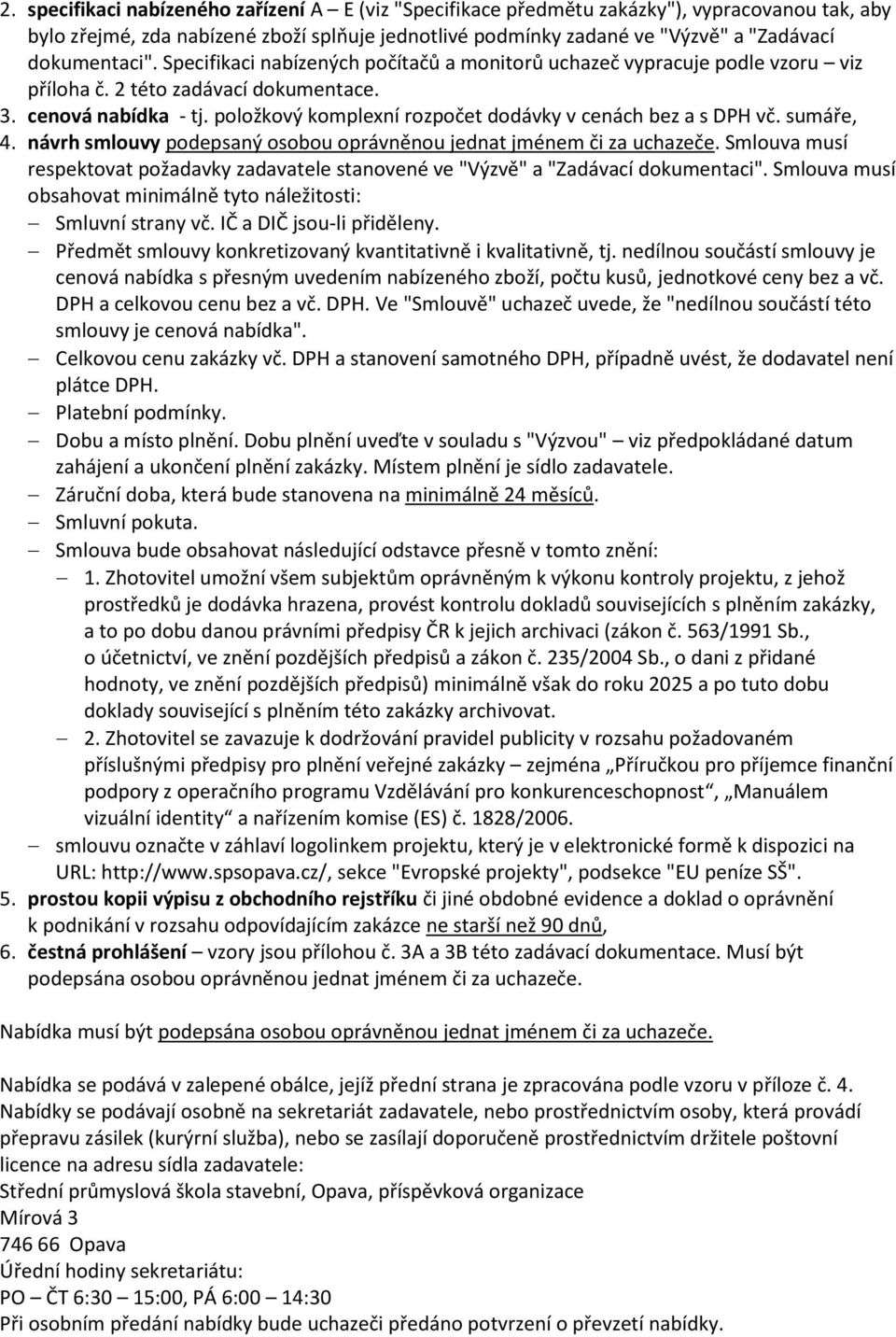 položkový komplexní rozpočet dodávky v cenách bez a s DPH vč. sumáře, 4. návrh smlouvy podepsaný osobou oprávněnou jednat jménem či za uchazeče.