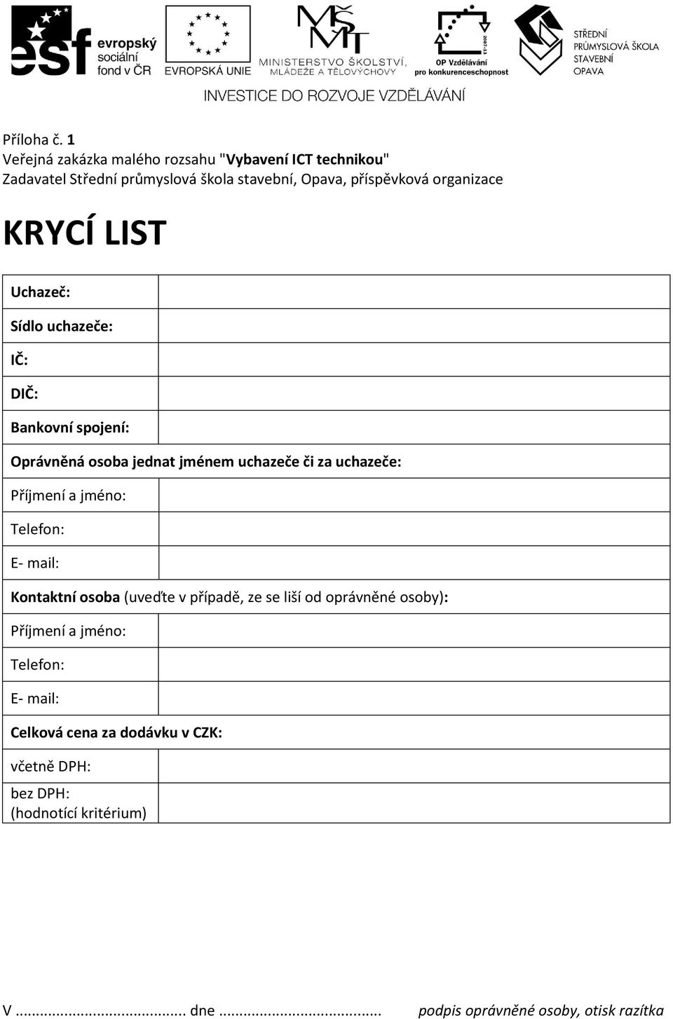 organizace KRYCÍ LIST Uchazeč: Sídlo uchazeče: IČ: DIČ: Bankovní spojení: Oprávněná osoba jednat jménem uchazeče či za uchazeče: