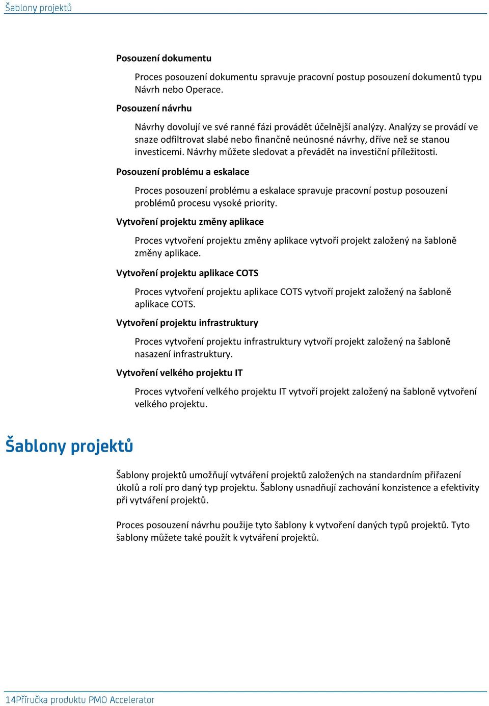 Návrhy můžete sledovat a převádět na investiční příležitosti. Posouzení problému a eskalace Proces posouzení problému a eskalace spravuje pracovní postup posouzení problémů procesu vysoké priority.