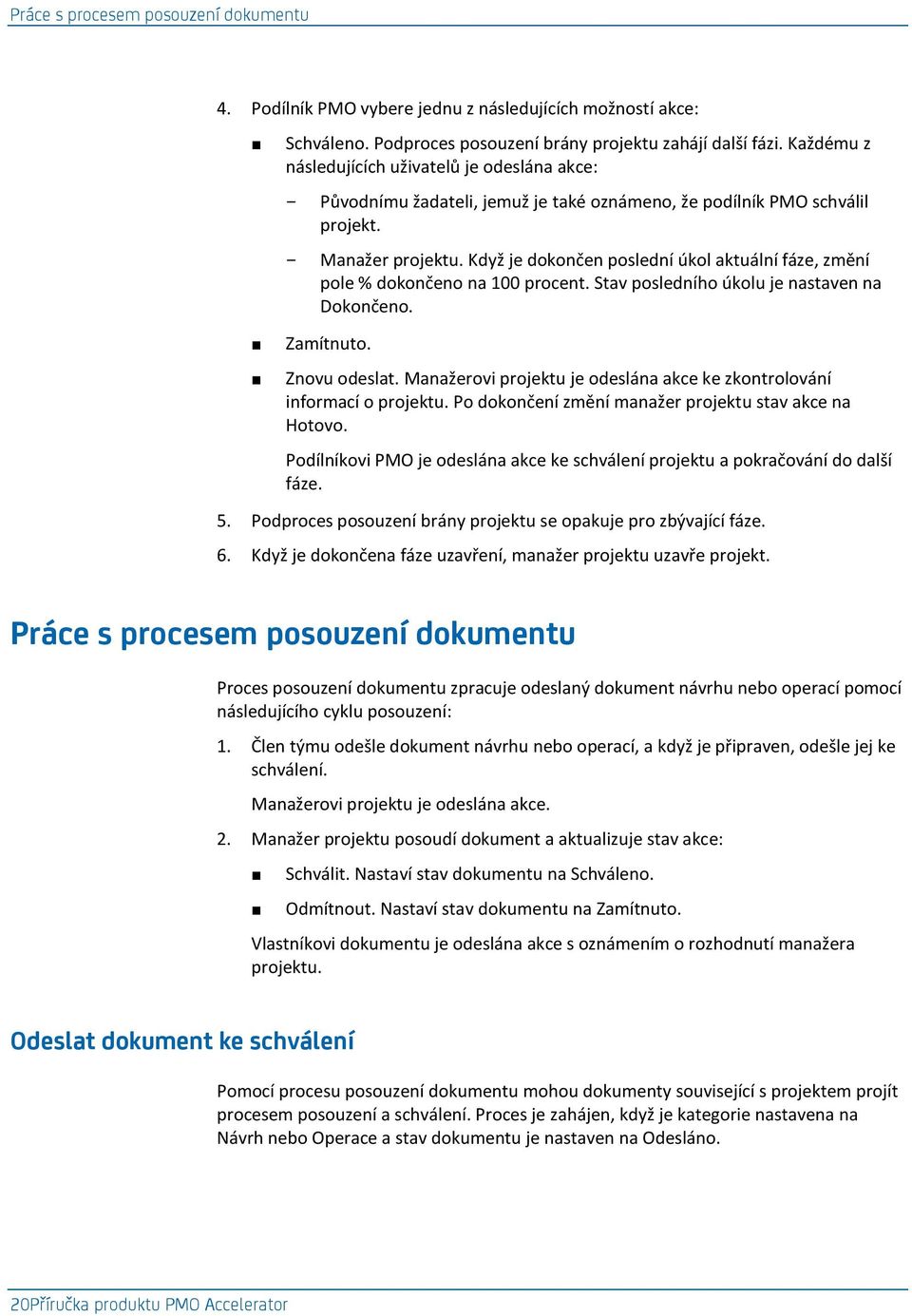 Když je dokončen poslední úkol aktuální fáze, změní pole % dokončeno na 100 procent. Stav posledního úkolu je nastaven na Dokončeno. Zamítnuto. Znovu odeslat.