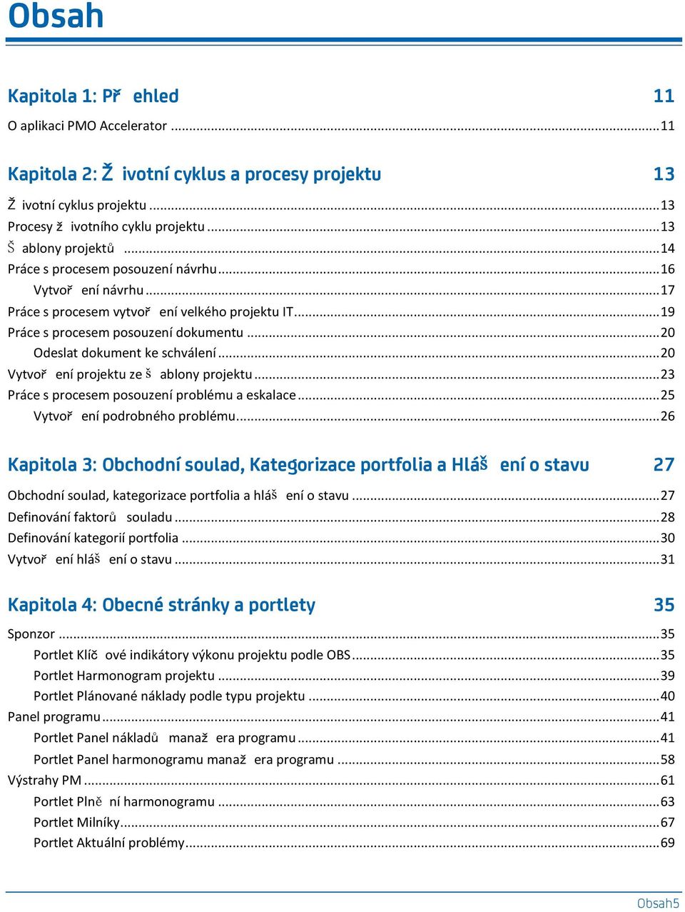 .. 20 Vytvoř ení projektu ze š ablony projektu... 23 Práce s procesem posouzení problému a eskalace... 25 Vytvoř ení podrobného problému.