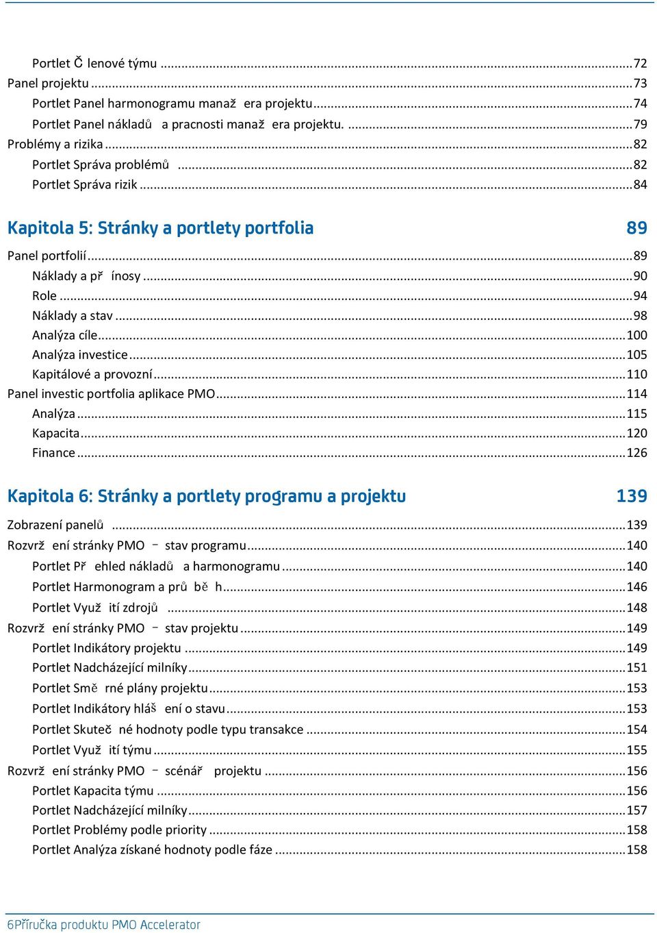 .. 100 Analýza investice... 105 Kapitálové a provozní... 110 Panel investic portfolia aplikace PMO... 114 Analýza... 115 Kapacita... 120 Finance.