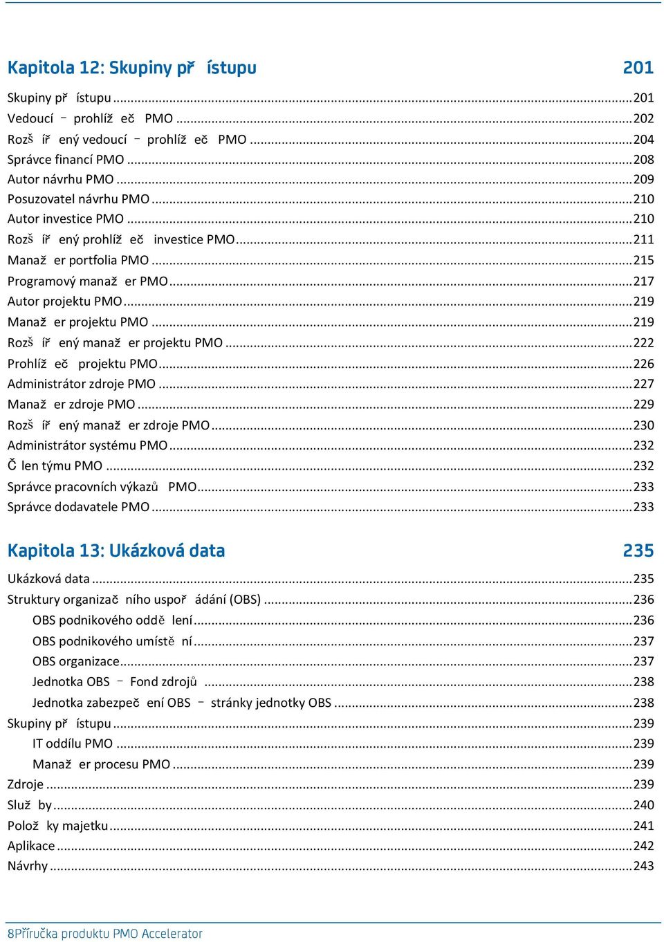 .. 219 Manaž er projektu PMO... 219 Rozš íř ený manaž er projektu PMO... 222 Prohlíž eč projektu PMO... 226 Administrátor zdroje PMO... 227 Manaž er zdroje PMO... 229 Rozš íř ený manaž er zdroje PMO.