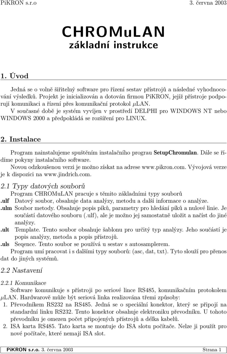 V současné době je systém vyvíjen v prostředí DELPHI pro WINDOWS NT nebo WINDOWS 2000 a předpokládá se rozšíření pro LINUX. 2. Instalace Program nainstalujeme spuštěním instalačního prograu SetupChromulan.