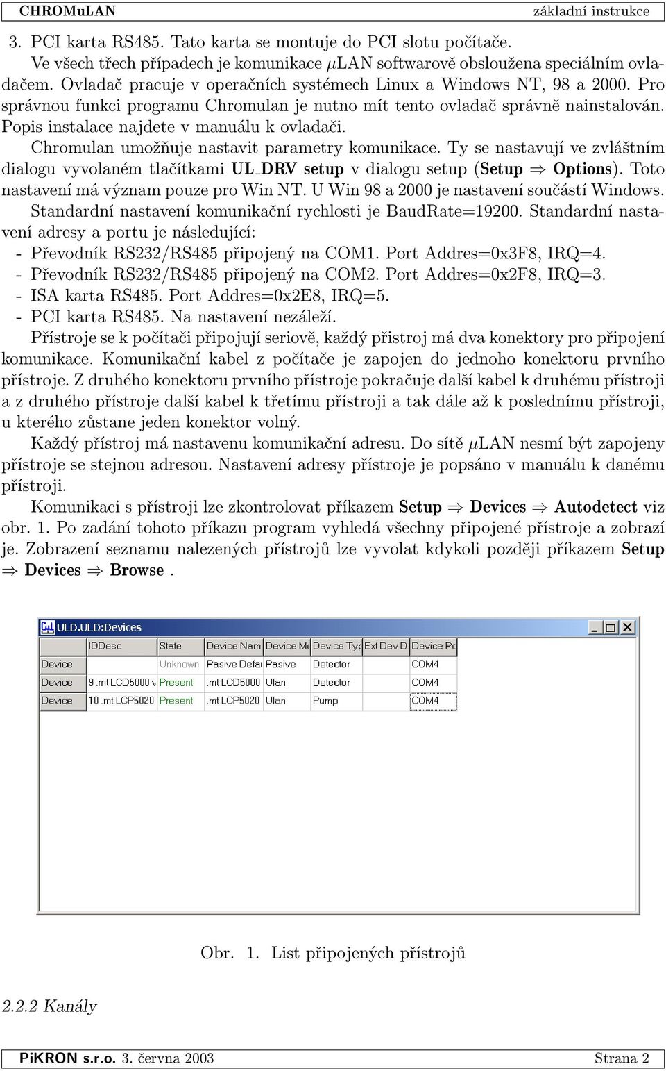 Popis instalace najdete v manuálu k ovladači. Chromulan umožňuje nastavit parametry komunikace.