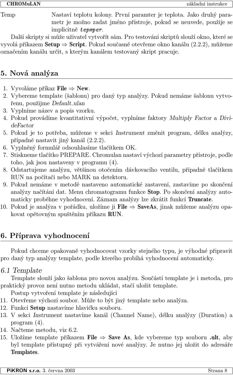 2.2), můžeme označením kanálu určit, s kterým kanálem testovaný skript pracuje. 5. Nová analýza 1. Vyvoláme příkaz File ) New. 2. Vybereme template (šablonu) pro daný typ analýzy.