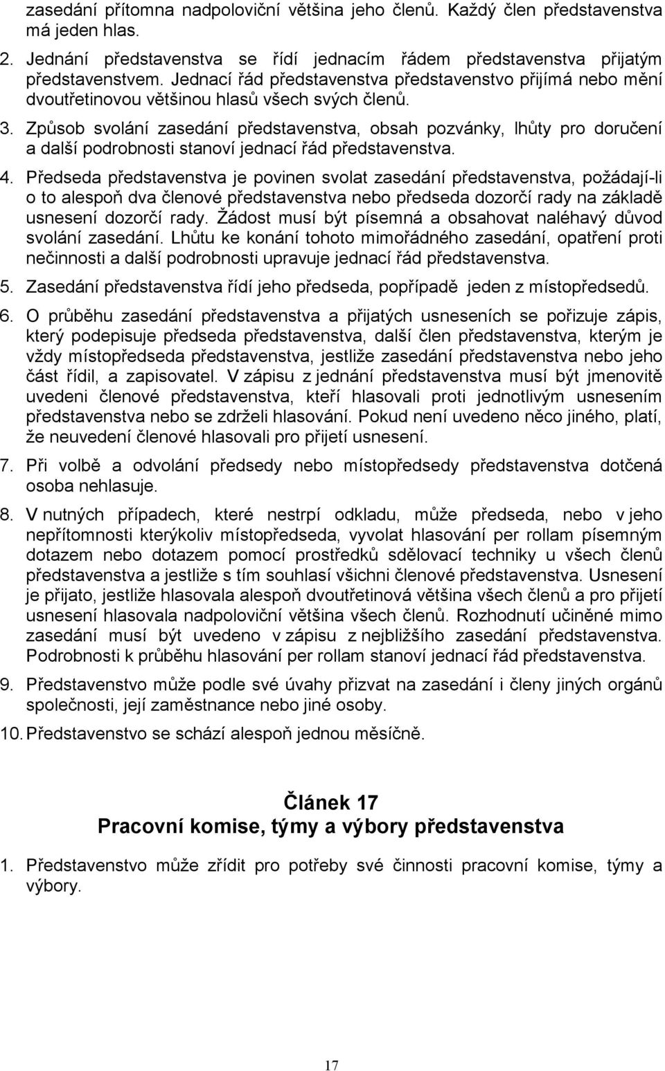 Způsob svolání zasedání představenstva, obsah pozvánky, lhůty pro doručení a další podrobnosti stanoví jednací řád představenstva. 4.