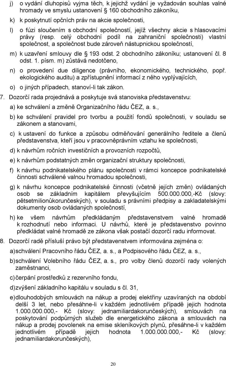 celý obchodní podíl na zahraniční společnosti) vlastní společnost, a společnost bude zároveň nástupnickou společností, m) k uzavření smlouvy dle 193 odst. 2 obchodního zákoníku; ustanovení čl. 8 odst.