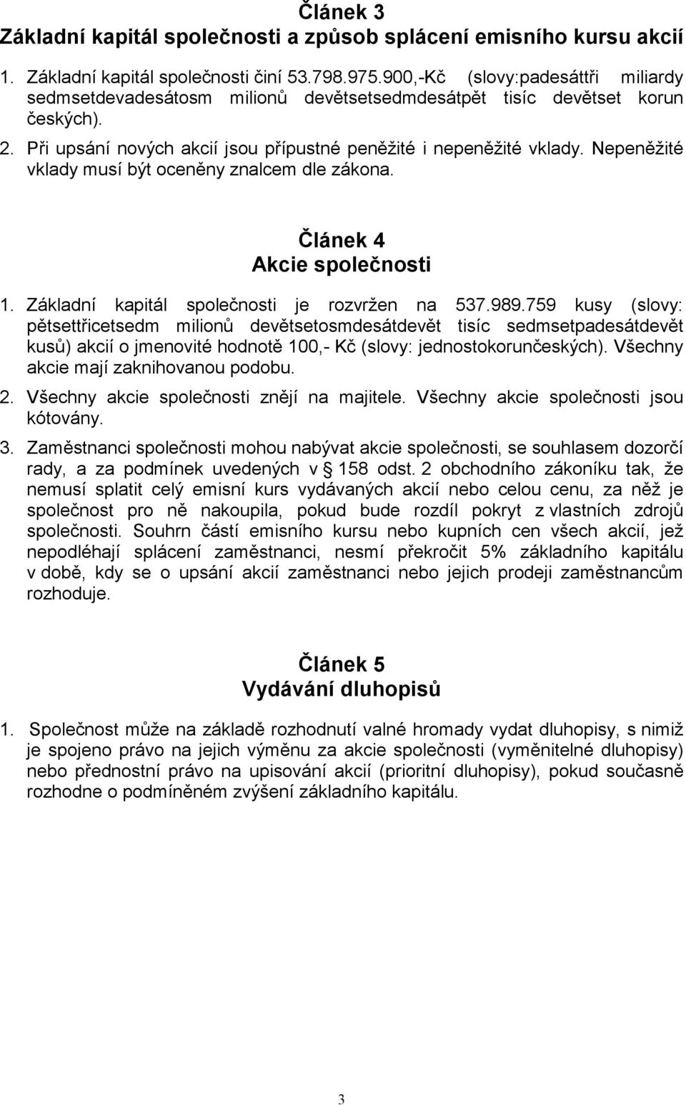 Nepeněžité vklady musí být oceněny znalcem dle zákona. Článek 4 Akcie společnosti 1. Základní kapitál společnosti je rozvržen na 537.989.