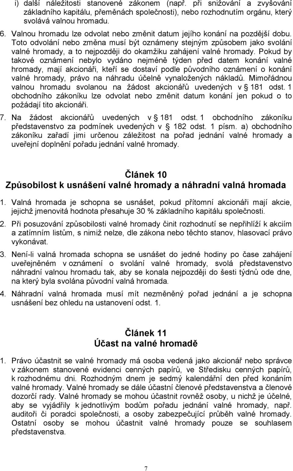 Toto odvolání nebo změna musí být oznámeny stejným způsobem jako svolání valné hromady, a to nejpozději do okamžiku zahájení valné hromady.