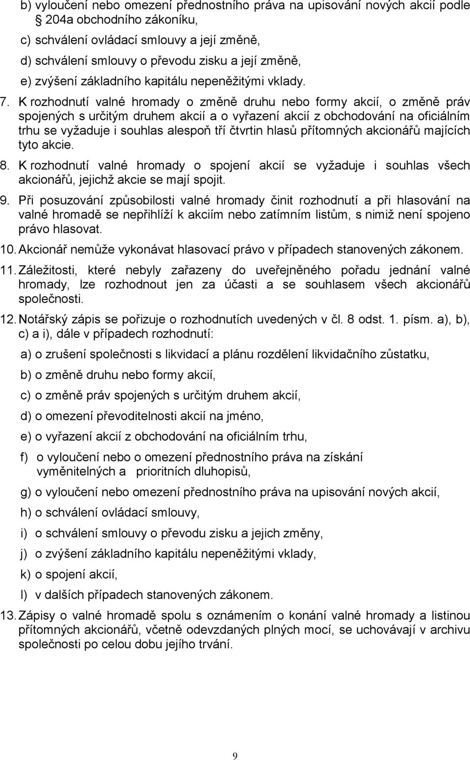 K rozhodnutí valné hromady o změně druhu nebo formy akcií, o změně práv spojených s určitým druhem akcií a o vyřazení akcií z obchodování na oficiálním trhu se vyžaduje i souhlas alespoň tří čtvrtin