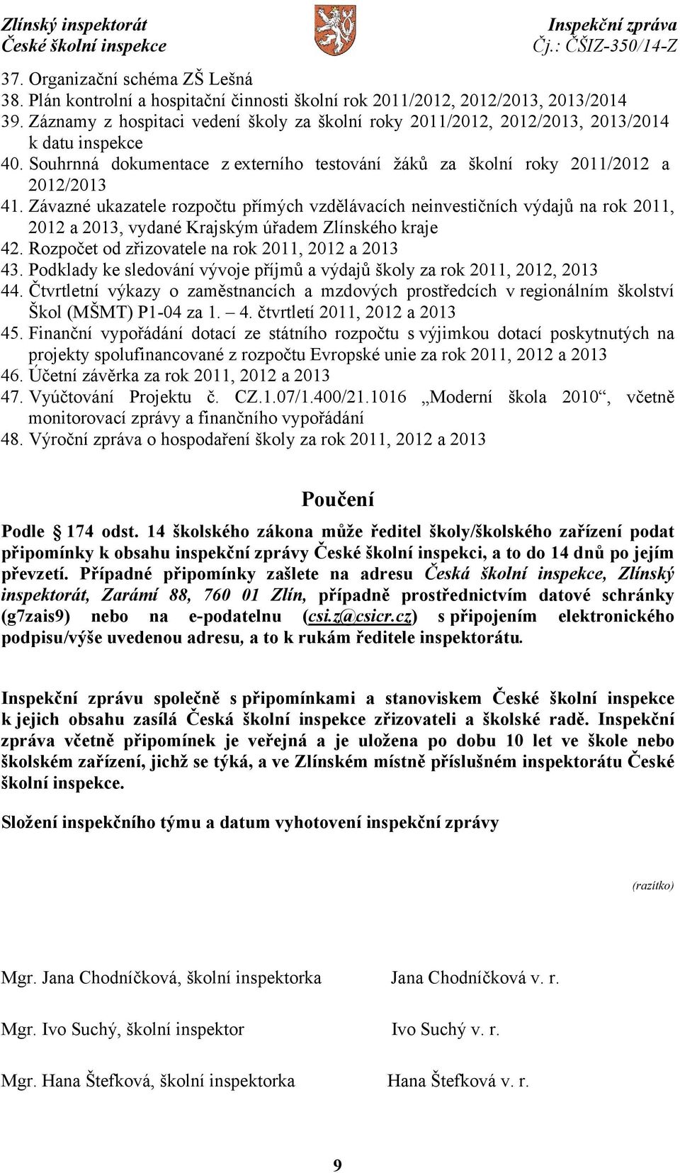 Závazné ukazatele rozpočtu přímých vzdělávacích neinvestičních výdajů na rok 2011, 2012 a 2013, vydané Krajským úřadem Zlínského kraje 42. Rozpočet od zřizovatele na rok 2011, 2012 a 2013 43.