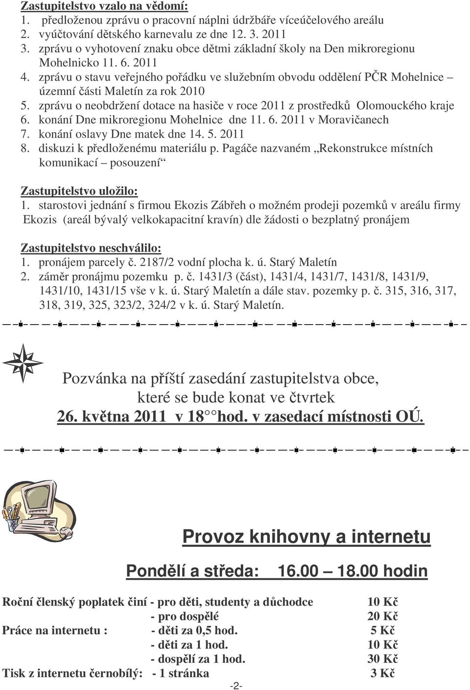 zprávu o stavu veejného poádku ve služebním obvodu oddlení PR Mohelnice územní ásti Maletín za rok 2010 5. zprávu o neobdržení dotace na hasie v roce 2011 z prostedk Olomouckého kraje 6.