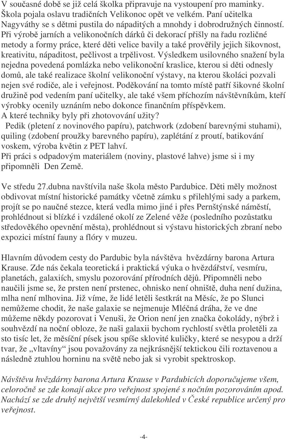 Pi výrob jarních a velikononích dárk i dekorací pišly na adu rozliné metody a formy práce, které dti velice bavily a také provily jejich šikovnost, kreativitu, nápaditost, pelivost a trplivost.