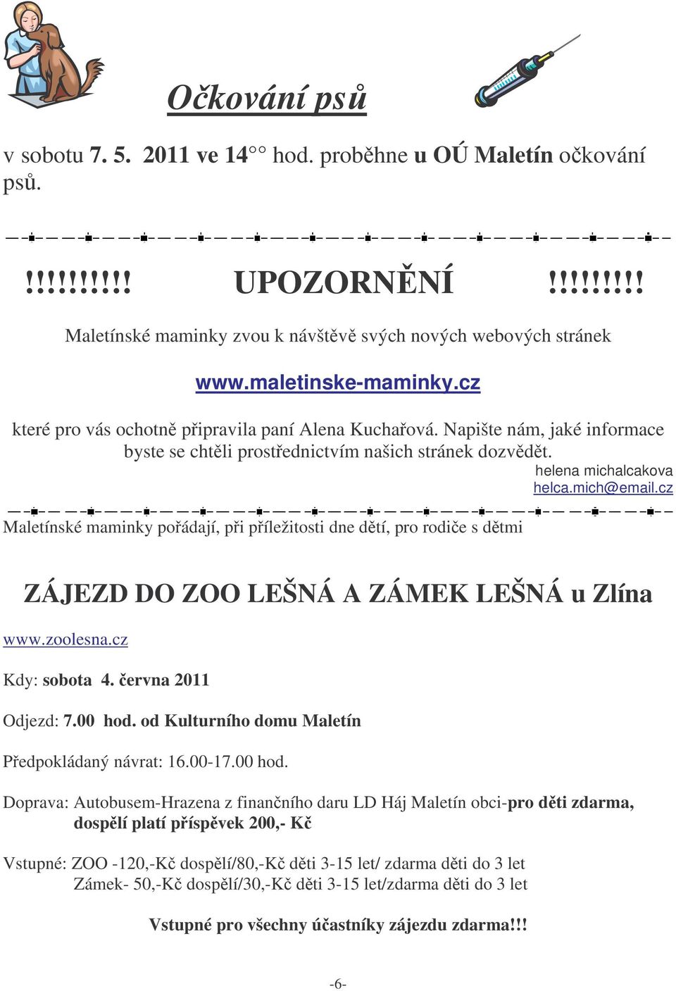 cz Maletínské maminky poádají, pi píležitosti dne dtí, pro rodie s dtmi ZÁJEZD DO ZOO LEŠNÁ A ZÁMEK LEŠNÁ u Zlína www.zoolesna.cz Kdy: sobota 4. ervna 2011 Odjezd: 7.00 hod.