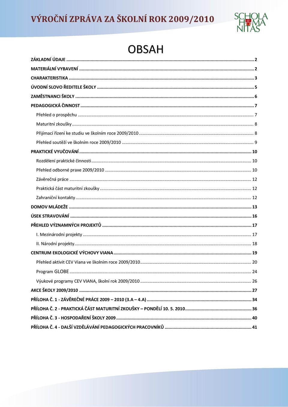 .. 10 Přehled odborné praxe 2009/2010... 10 Závěrečná práce... 12 Praktická část maturitní zkoušky... 12 Zahraniční kontakty... 12 DOMOV MLÁDEŽE... 13 ÚSEK STRAVOVÁNÍ... 16 PŘEHLED VÝZNAMNÝCH PROJEKTŮ.