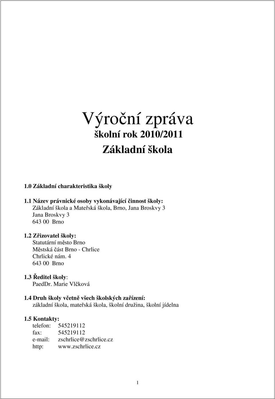 2 Zřizovatel školy: Statutární město Brno Městská část Brno - Chrlice Chrlické nám. 4 643 00 Brno 1.3 Ředitel školy: PaedDr. Marie Vlčková 1.