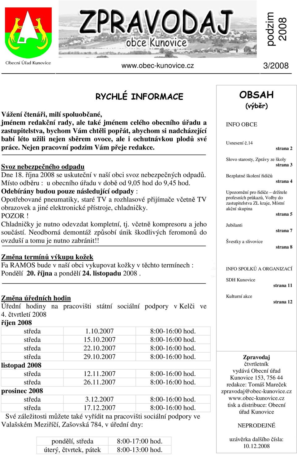 října 2008 se uskuteční v naší obci svoz nebezpečných odpadů. Místo odběru : u obecního úřadu v době od 9,05 hod do 9,45 hod.