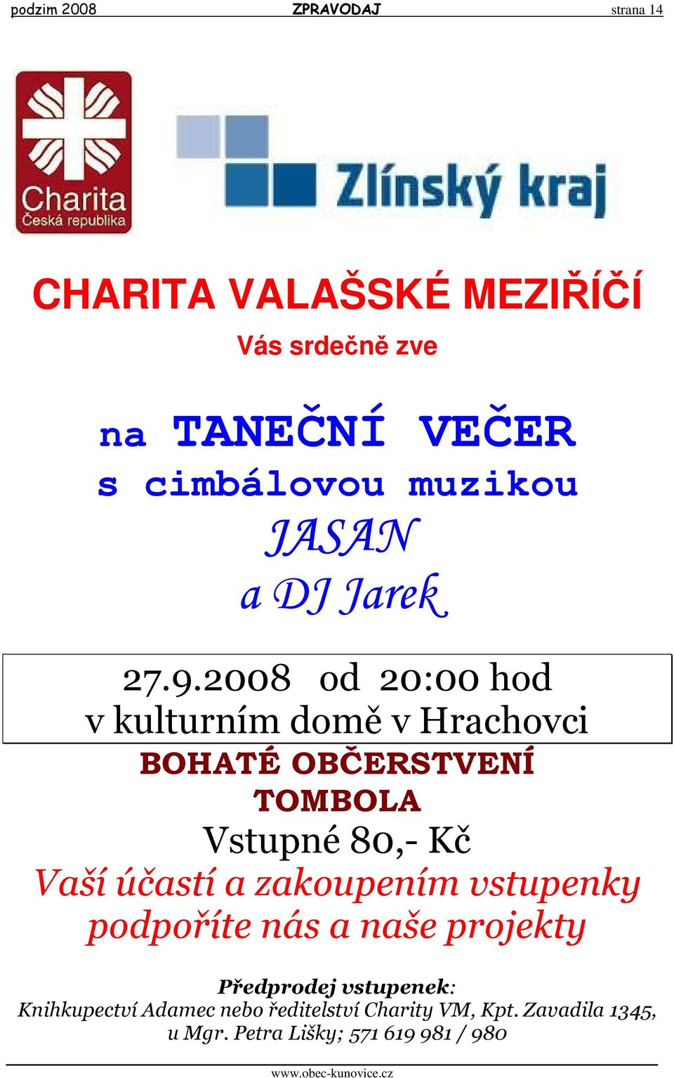 2008 od 20:00 hod v kulturním domě v Hrachovci BOHATÉ OBČERSTVENÍ TOMBOLA Vstupné 80,- Kč Vaší účastí a