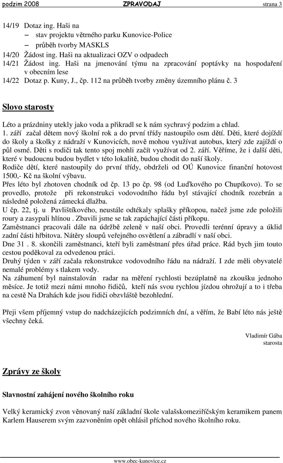 3 Slovo starosty Léto a prázdniny utekly jako voda a přikradl se k nám sychravý podzim a chlad. 1. září začal dětem nový školní rok a do první třídy nastoupilo osm dětí.