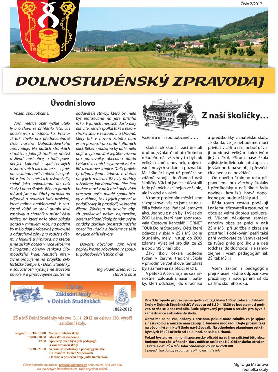 Na dalších stránkách si můžete, jako již tradičně, přečíst o životě naší obce, o řadě povedených kulturně - společenských a sportovních akcí, které se zejména zásluhou našich aktivních spolků v