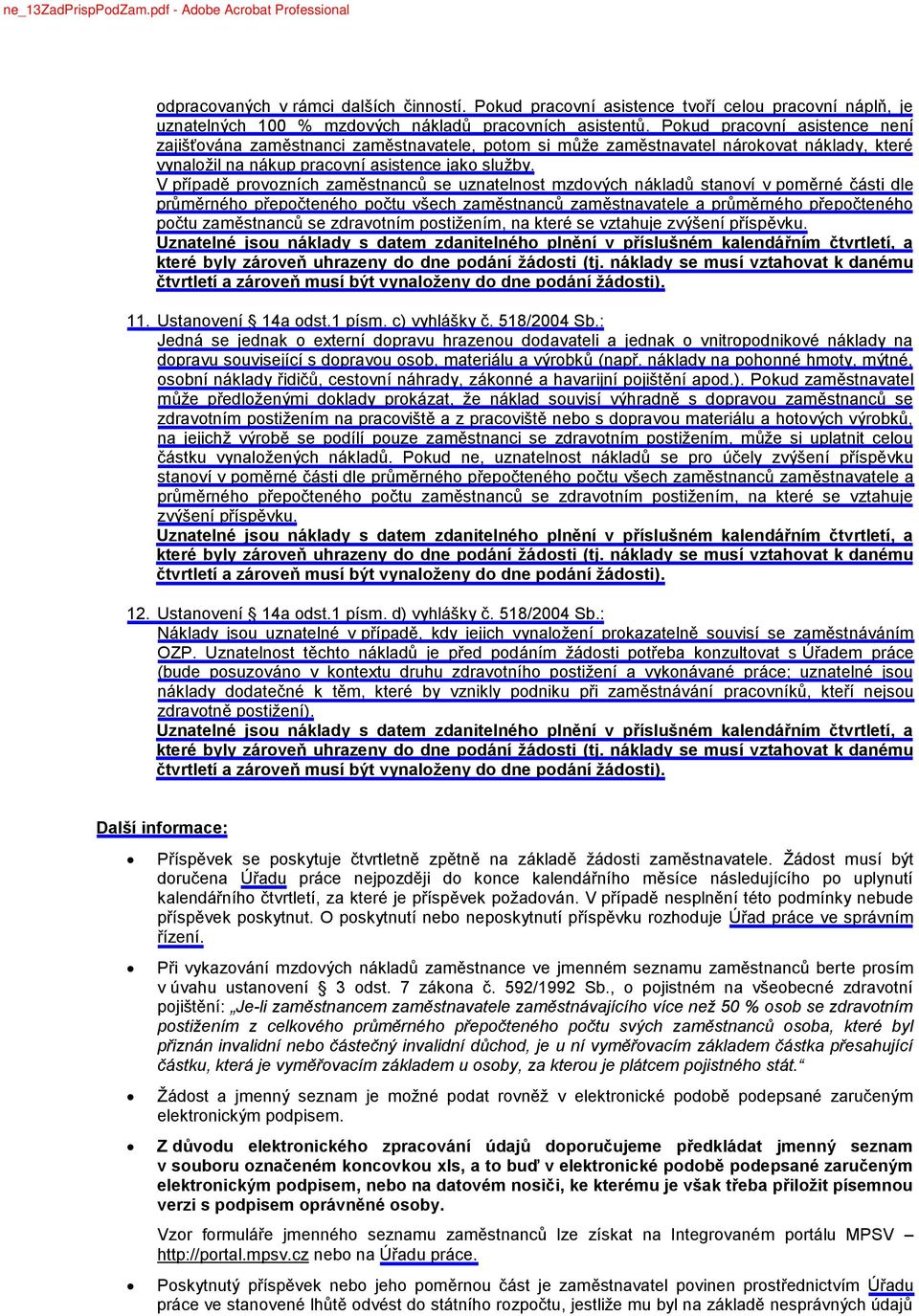 Pokud pracovní asistence není zajišťována zaměstnanci zaměstnavatele, potom si může zaměstnavatel nárokovat náklady, které vynaložil na nákup pracovní asistence jako služby.