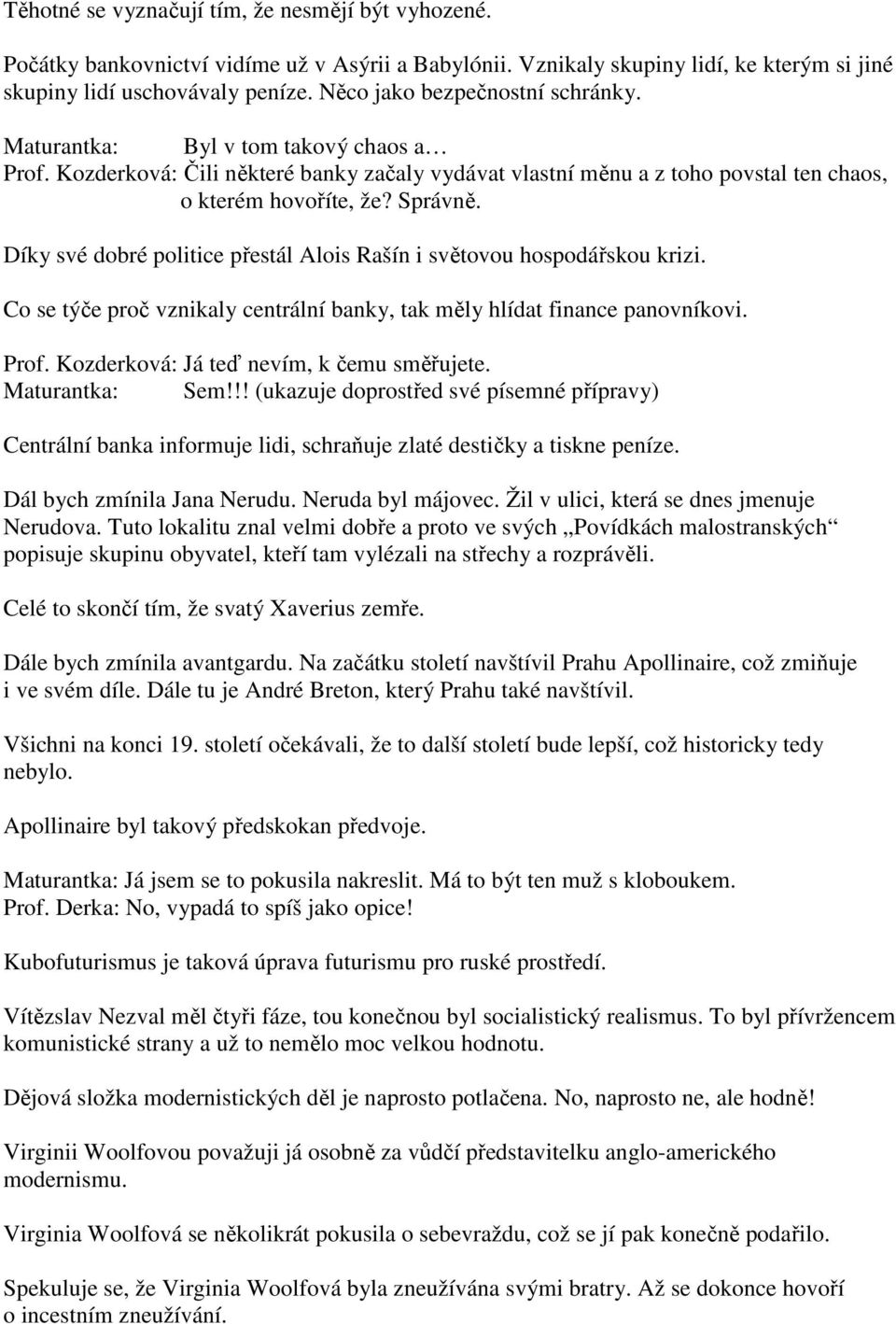 Díky své dobré politice přestál Alois Rašín i světovou hospodářskou krizi. Co se týče proč vznikaly centrální banky, tak měly hlídat finance panovníkovi. Prof.