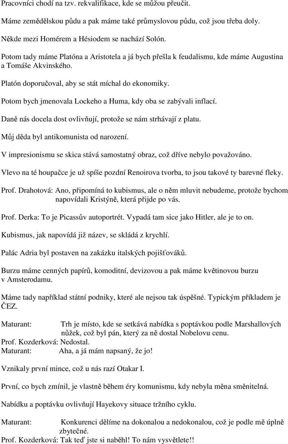 Potom bych jmenovala Lockeho a Huma, kdy oba se zabývali inflací. Daně nás docela dost ovlivňují, protože se nám strhávají z platu. Můj děda byl antikomunista od narození.